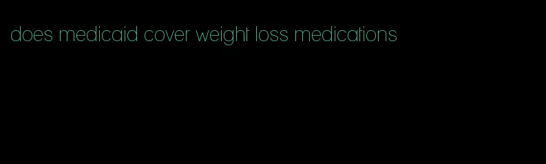 does medicaid cover weight loss medications