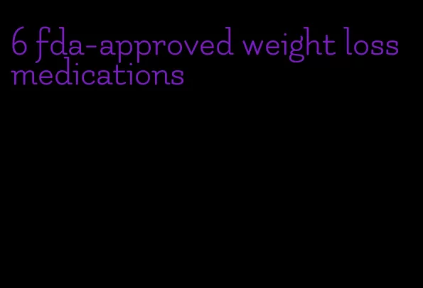 6 fda-approved weight loss medications