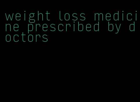 weight loss medicine prescribed by doctors