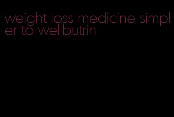 weight loss medicine simpler to wellbutrin