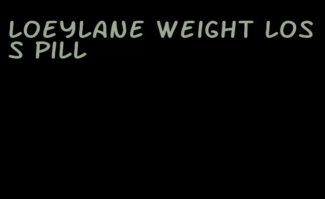 loeylane weight loss pill