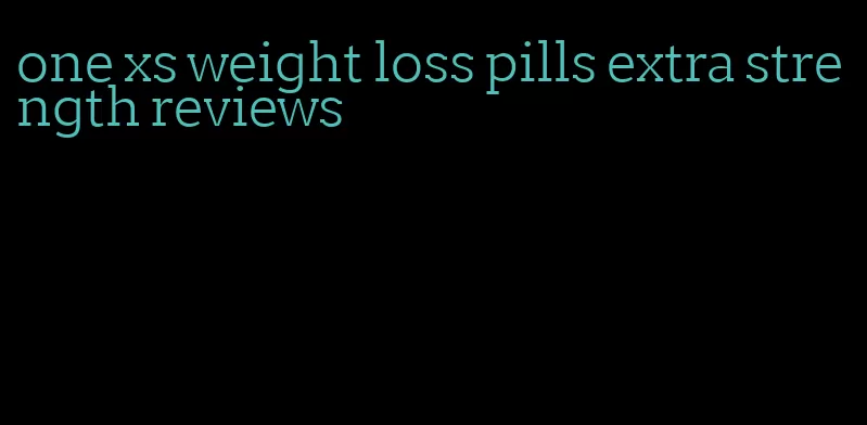 one xs weight loss pills extra strength reviews