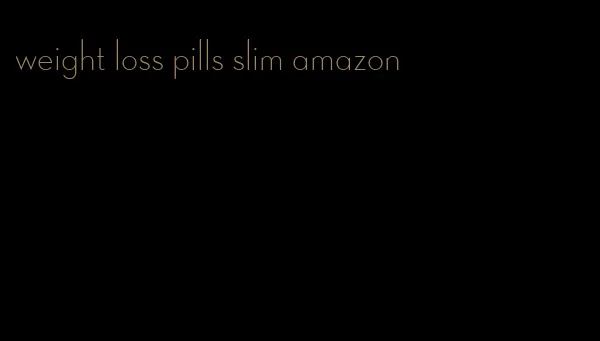 weight loss pills slim amazon