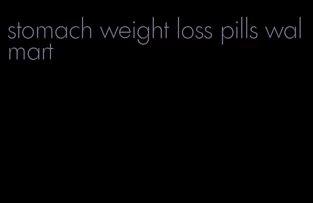 stomach weight loss pills walmart