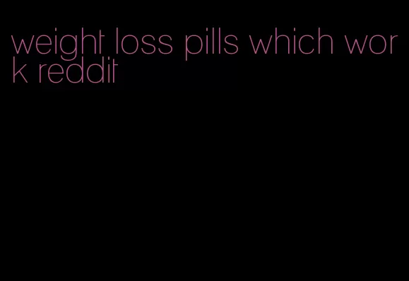 weight loss pills which work reddit