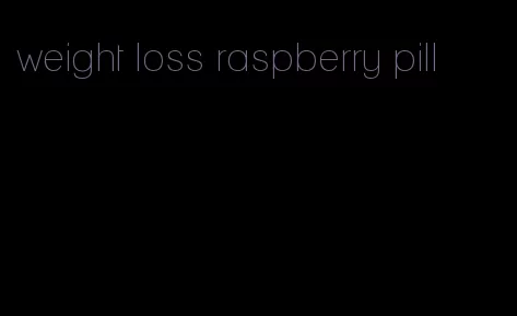 weight loss raspberry pill