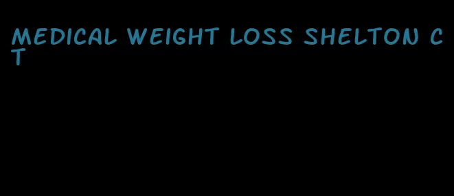 medical weight loss shelton ct