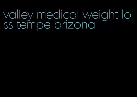 valley medical weight loss tempe arizona
