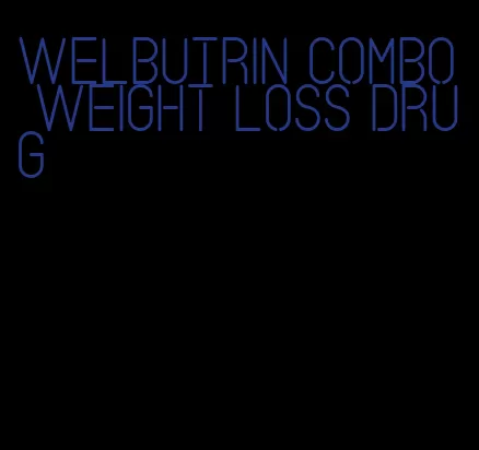 welbutrin combo weight loss drug