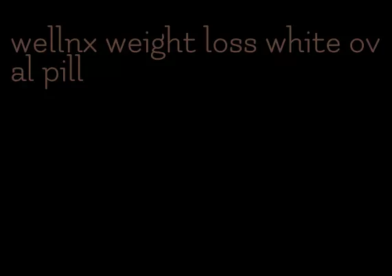 wellnx weight loss white oval pill