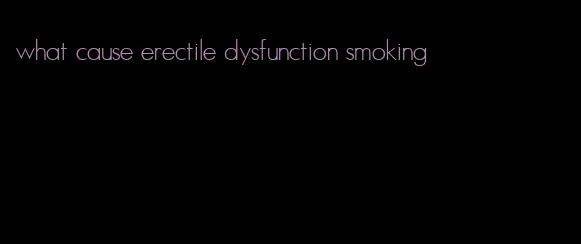 what cause erectile dysfunction smoking