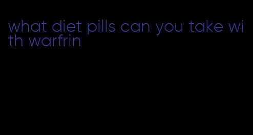what diet pills can you take with warfrin