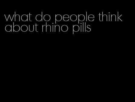 what do people think about rhino pills