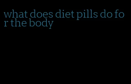what does diet pills do for the body