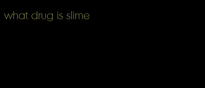what drug is slime