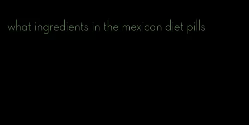 what ingredients in the mexican diet pills