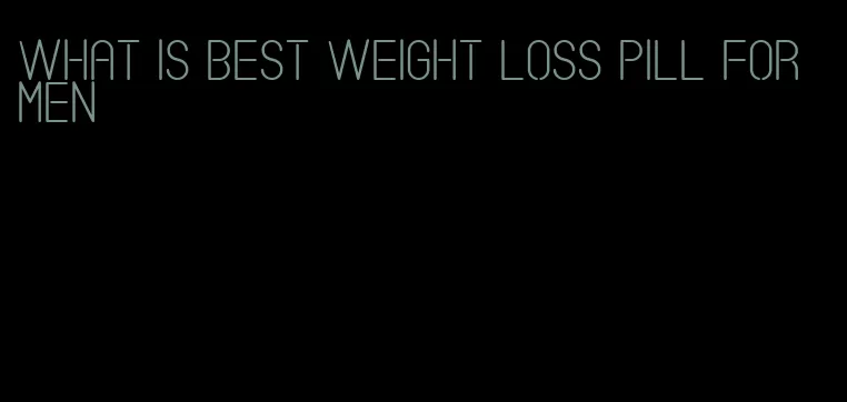 what is best weight loss pill for men