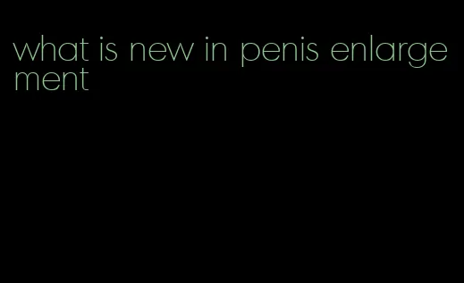 what is new in penis enlargement
