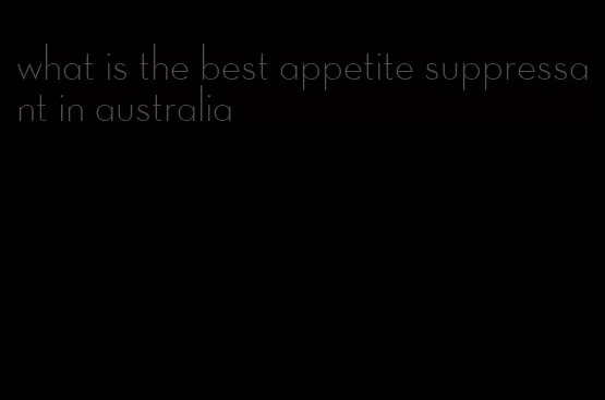 what is the best appetite suppressant in australia