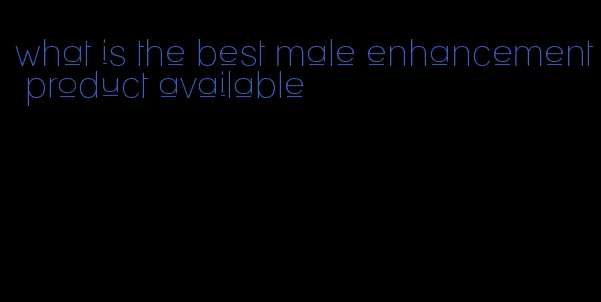 what is the best male enhancement product available