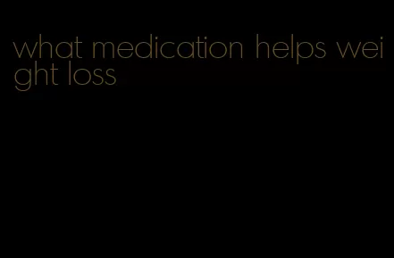 what medication helps weight loss