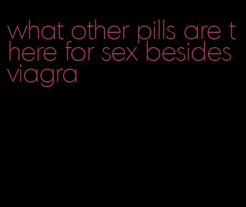 what other pills are there for sex besides viagra