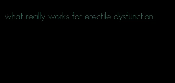 what really works for erectile dysfunction
