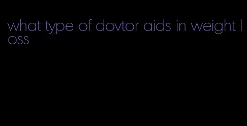 what type of dovtor aids in weight loss