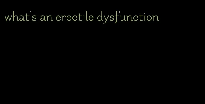 what's an erectile dysfunction