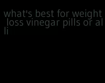 what's best for weight loss vinegar pills or alli