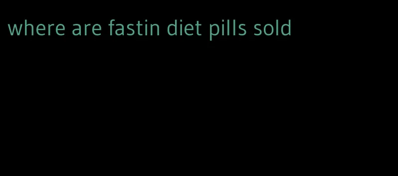 where are fastin diet pills sold