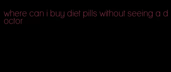 where can i buy diet pills without seeing a doctor