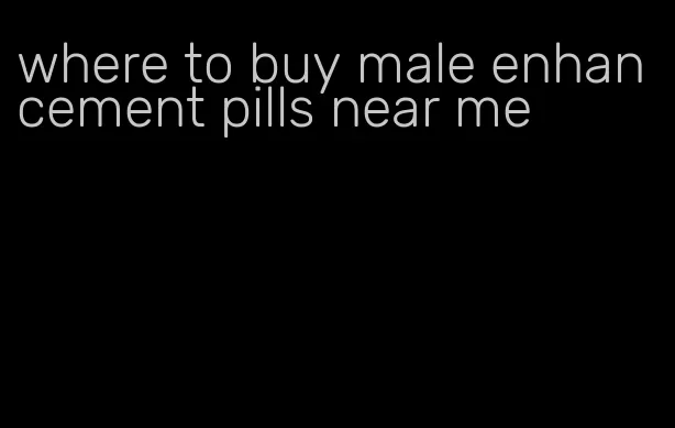where to buy male enhancement pills near me