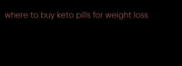 where to buy keto pills for weight loss