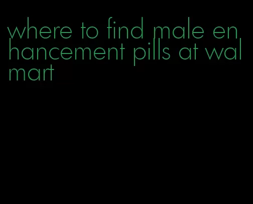 where to find male enhancement pills at walmart