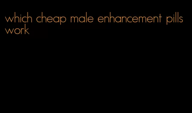 which cheap male enhancement pills work