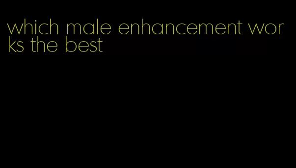 which male enhancement works the best