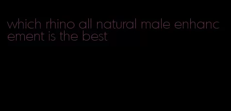 which rhino all natural male enhancement is the best