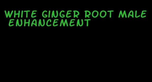 white ginger root male enhancement