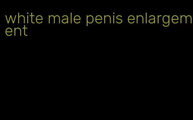 white male penis enlargement