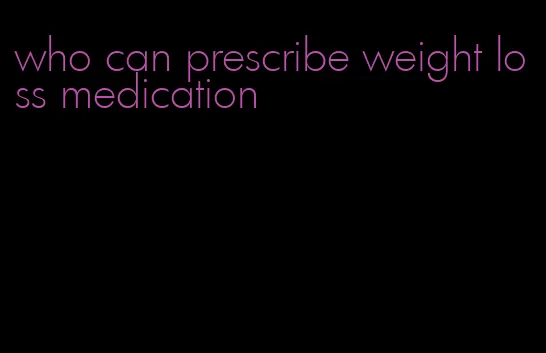 who can prescribe weight loss medication