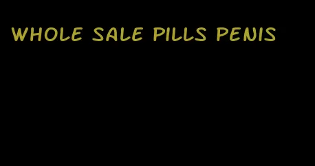 whole sale pills penis