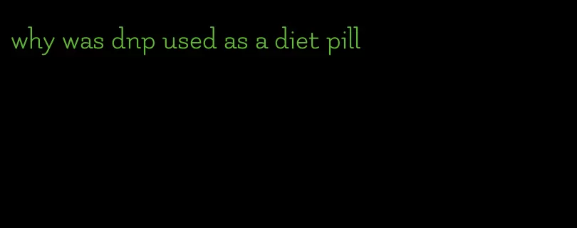 why was dnp used as a diet pill