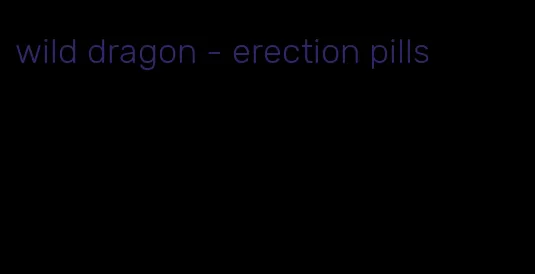 wild dragon - erection pills