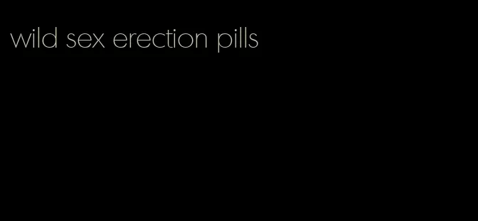 wild sex erection pills