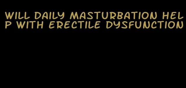 will daily masturbation help with erectile dysfunction