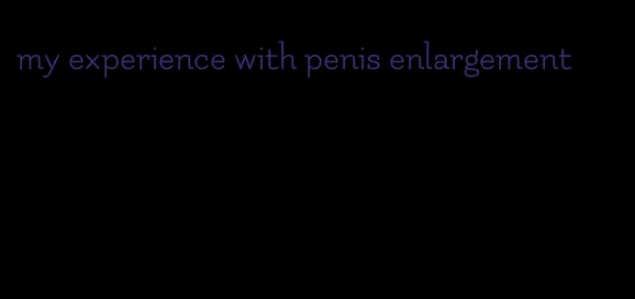 my experience with penis enlargement