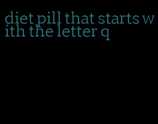 diet pill that starts with the letter q