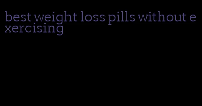 best weight loss pills without exercising