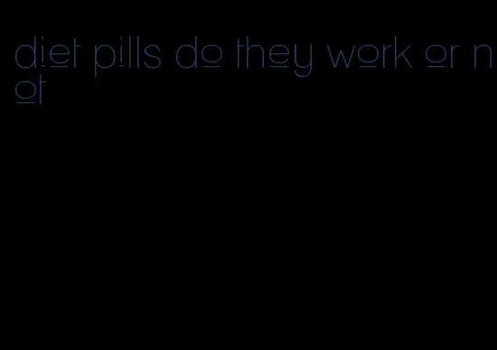 diet pills do they work or not